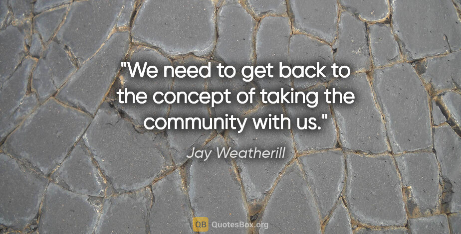 Jay Weatherill quote: "We need to get back to the concept of taking the community..."