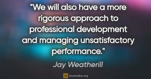 Jay Weatherill quote: "We will also have a more rigorous approach to professional..."