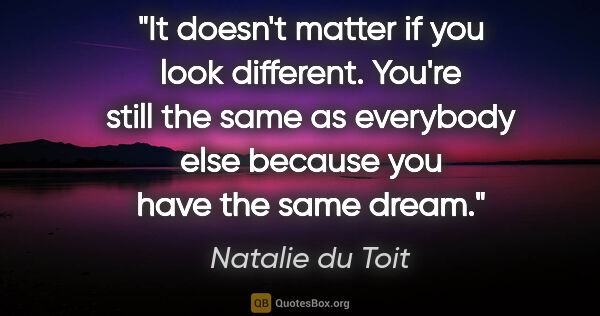 Natalie du Toit quote: "It doesn't matter if you look different. You're still the same..."