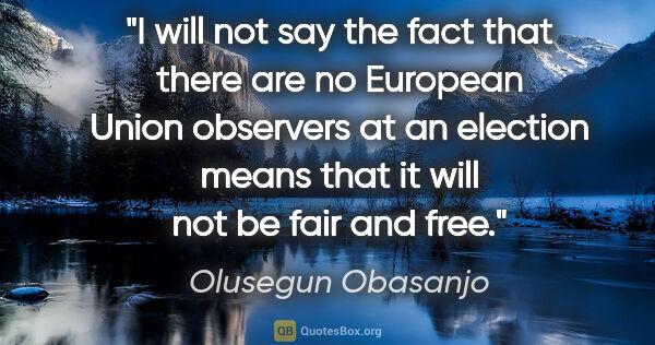 Olusegun Obasanjo quote: "I will not say the fact that there are no European Union..."