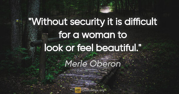 Merle Oberon quote: "Without security it is difficult for a woman to look or feel..."