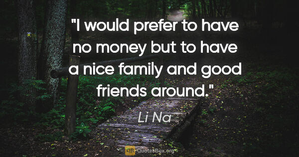 Li Na quote: "I would prefer to have no money but to have a nice family and..."
