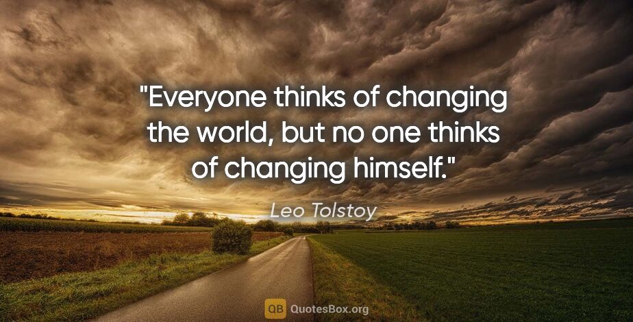 Leo Tolstoy quote: "Everyone thinks of changing the world, but no one thinks of..."