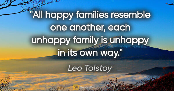 Leo Tolstoy quote: "All happy families resemble one another, each unhappy family..."