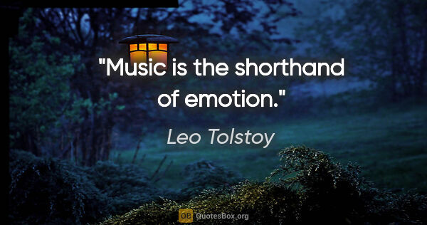 Leo Tolstoy quote: "Music is the shorthand of emotion."