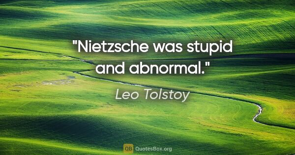 Leo Tolstoy quote: "Nietzsche was stupid and abnormal."