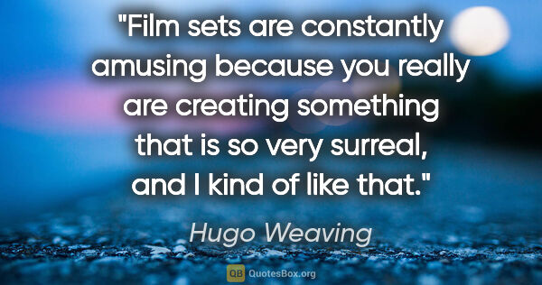 Hugo Weaving quote: "Film sets are constantly amusing because you really are..."