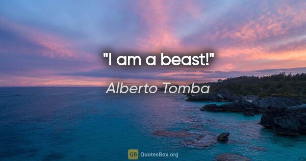 Alberto Tomba quote: "I am a beast!"