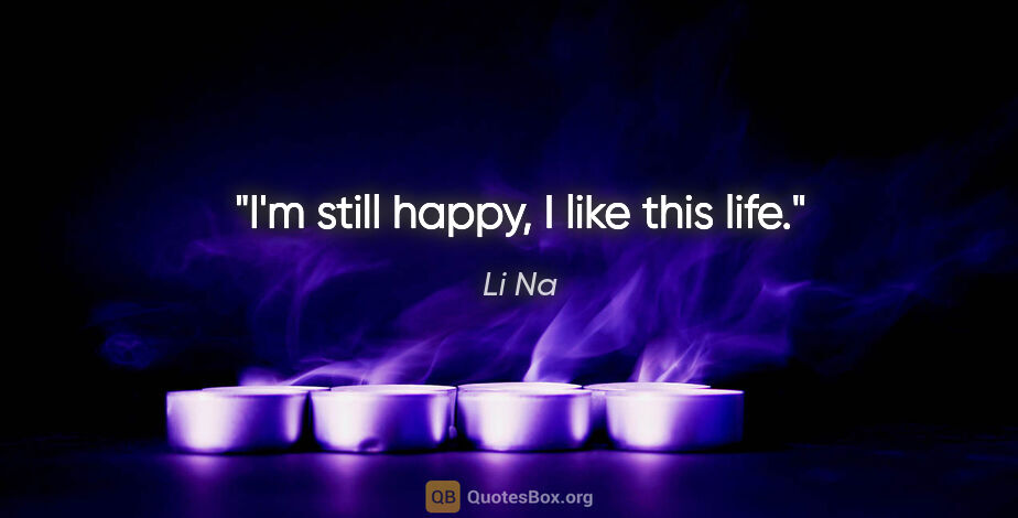 Li Na quote: "I'm still happy, I like this life."
