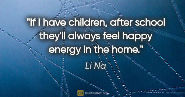 Li Na quote: "If I have children, after school they'll always feel happy..."