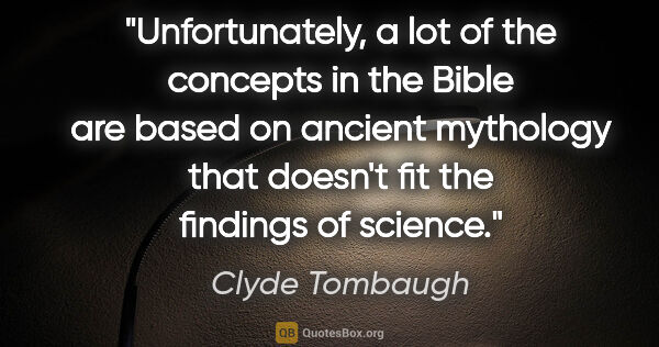 Clyde Tombaugh quote: "Unfortunately, a lot of the concepts in the Bible are based on..."