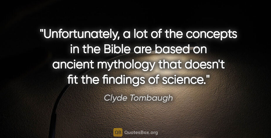 Clyde Tombaugh quote: "Unfortunately, a lot of the concepts in the Bible are based on..."