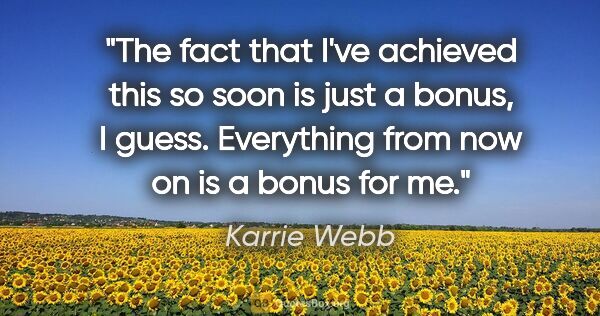 Karrie Webb quote: "The fact that I've achieved this so soon is just a bonus, I..."