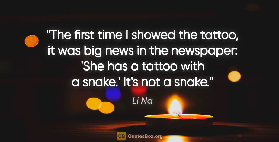 Li Na quote: "The first time I showed the tattoo, it was big news in the..."