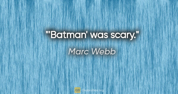 Marc Webb quote: "'Batman' was scary."