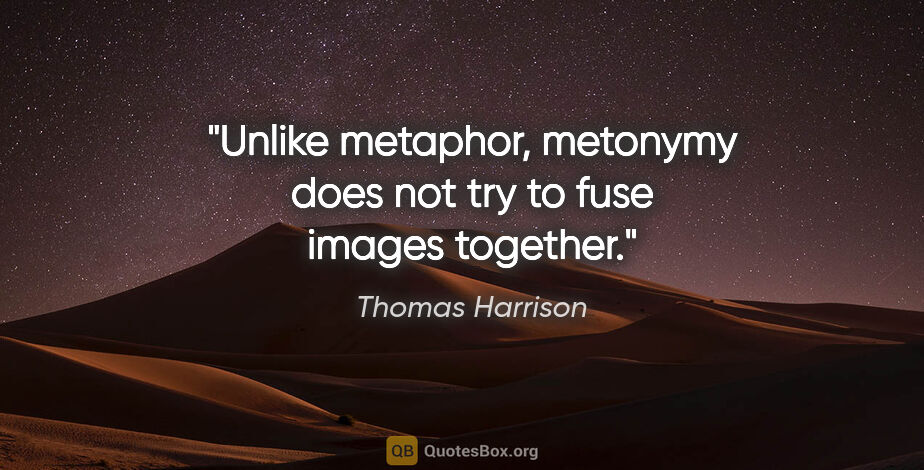 Thomas Harrison quote: "Unlike metaphor, metonymy does not try to fuse images together."