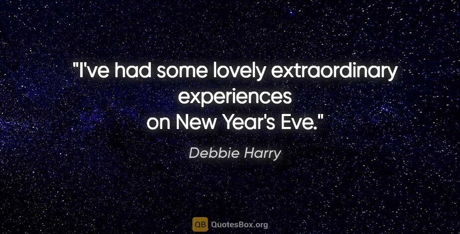 Debbie Harry quote: "I've had some lovely extraordinary experiences on New Year's Eve."