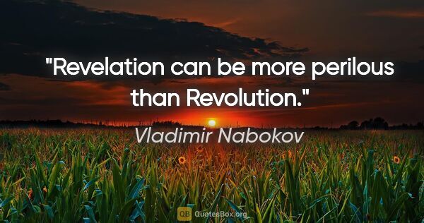 Vladimir Nabokov quote: "Revelation can be more perilous than Revolution."