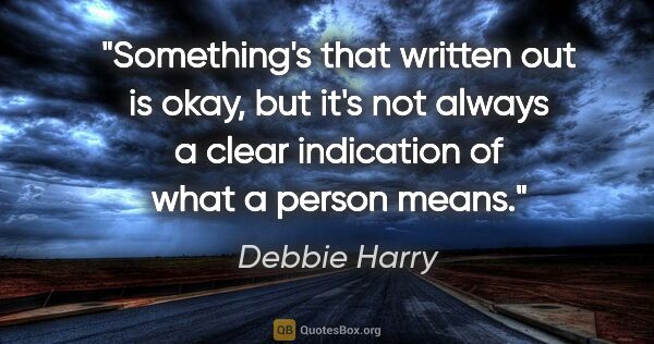 Debbie Harry quote: "Something's that written out is okay, but it's not always a..."