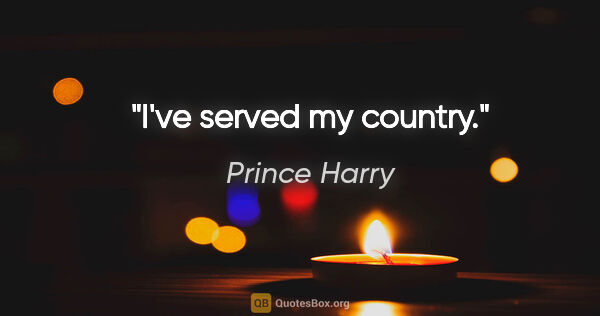 Prince Harry quote: "I've served my country."