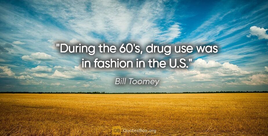 Bill Toomey quote: "During the 60's, drug use was in fashion in the U.S."