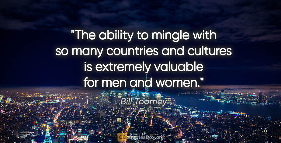 Bill Toomey quote: "The ability to mingle with so many countries and cultures is..."