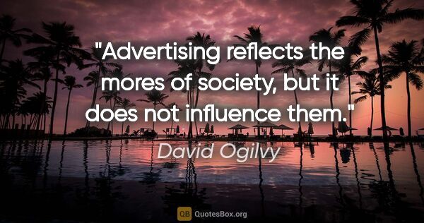 David Ogilvy quote: "Advertising reflects the mores of society, but it does not..."