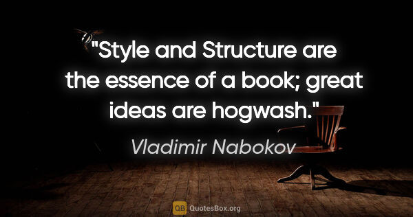 Vladimir Nabokov quote: "Style and Structure are the essence of a book; great ideas are..."
