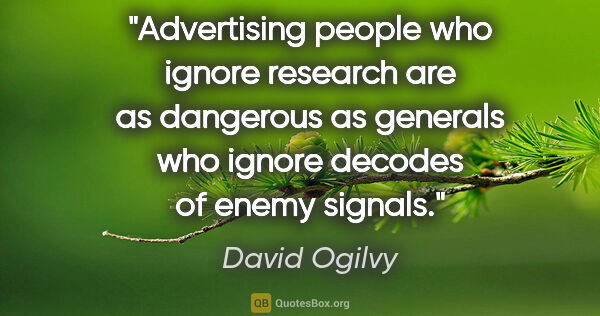David Ogilvy quote: "Advertising people who ignore research are as dangerous as..."