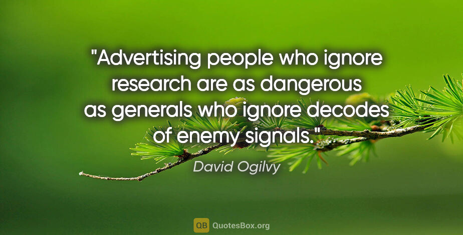 David Ogilvy quote: "Advertising people who ignore research are as dangerous as..."