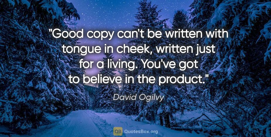 David Ogilvy quote: "Good copy can't be written with tongue in cheek, written just..."