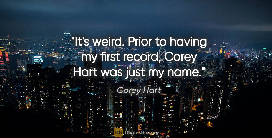 Corey Hart quote: "It's weird. Prior to having my first record, Corey Hart was..."