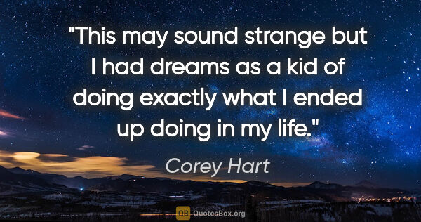Corey Hart quote: "This may sound strange but I had dreams as a kid of doing..."