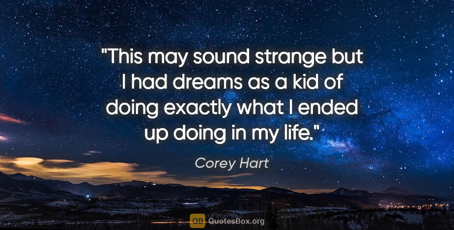 Corey Hart quote: "This may sound strange but I had dreams as a kid of doing..."