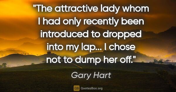 Gary Hart quote: "The attractive lady whom I had only recently been introduced..."