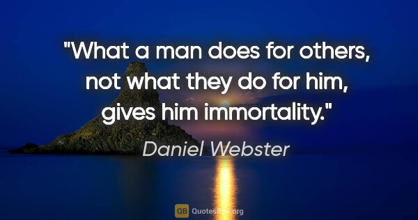 Daniel Webster quote: "What a man does for others, not what they do for him, gives..."