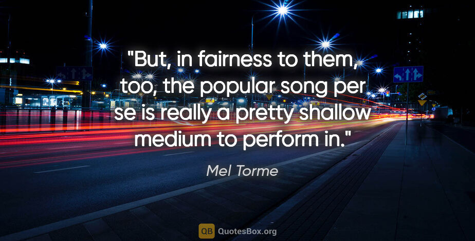 Mel Torme quote: "But, in fairness to them, too, the popular song per se is..."