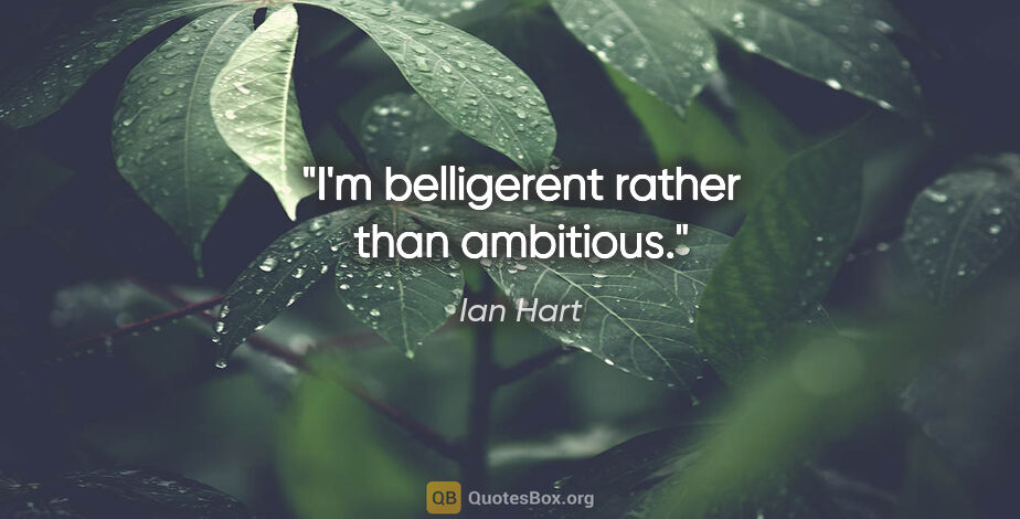 Ian Hart quote: "I'm belligerent rather than ambitious."