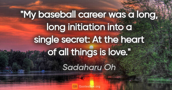 Sadaharu Oh quote: "My baseball career was a long, long initiation into a single..."