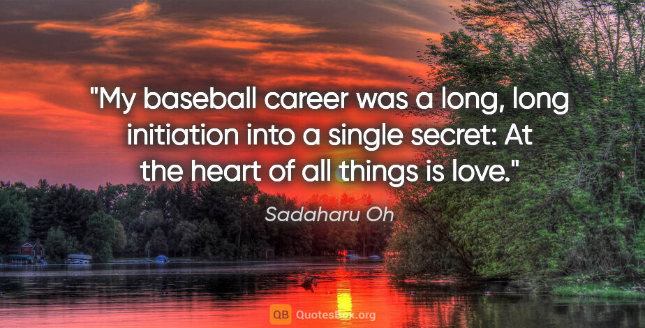 Sadaharu Oh quote: "My baseball career was a long, long initiation into a single..."