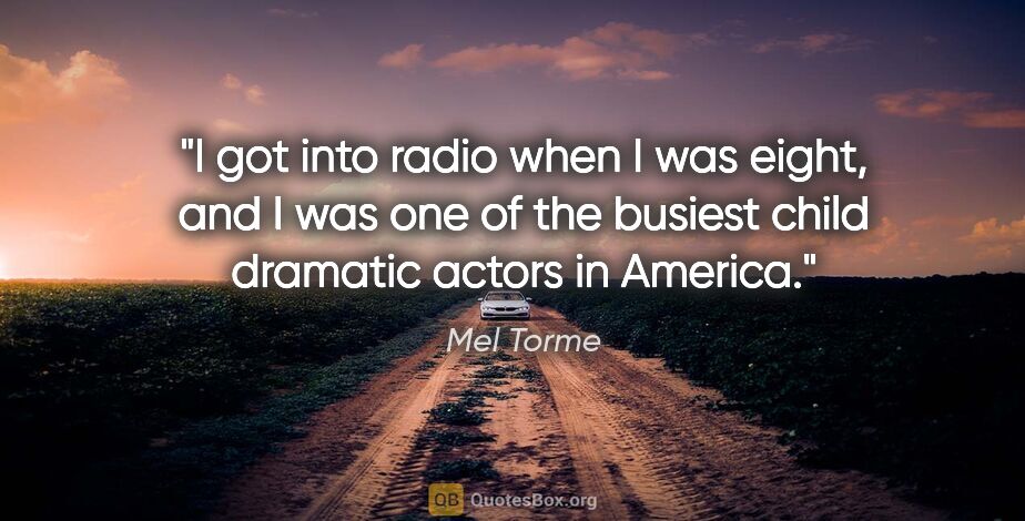 Mel Torme quote: "I got into radio when I was eight, and I was one of the..."