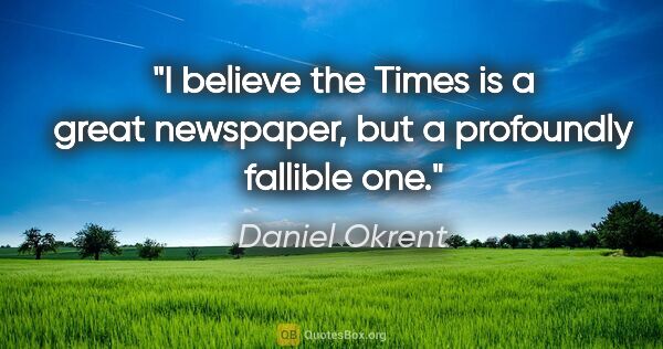 Daniel Okrent quote: "I believe the Times is a great newspaper, but a profoundly..."