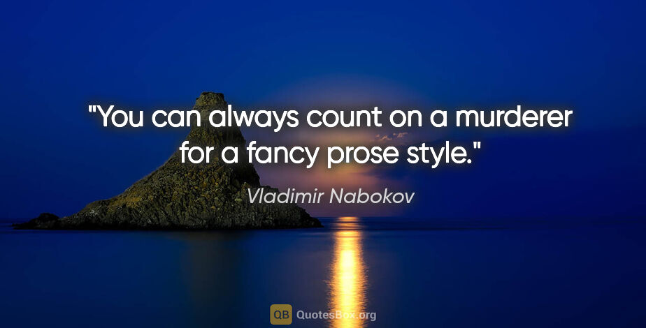 Vladimir Nabokov quote: "You can always count on a murderer for a fancy prose style."