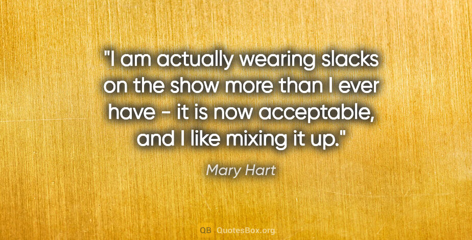 Mary Hart quote: "I am actually wearing slacks on the show more than I ever have..."