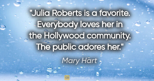 Mary Hart quote: "Julia Roberts is a favorite. Everybody loves her in the..."