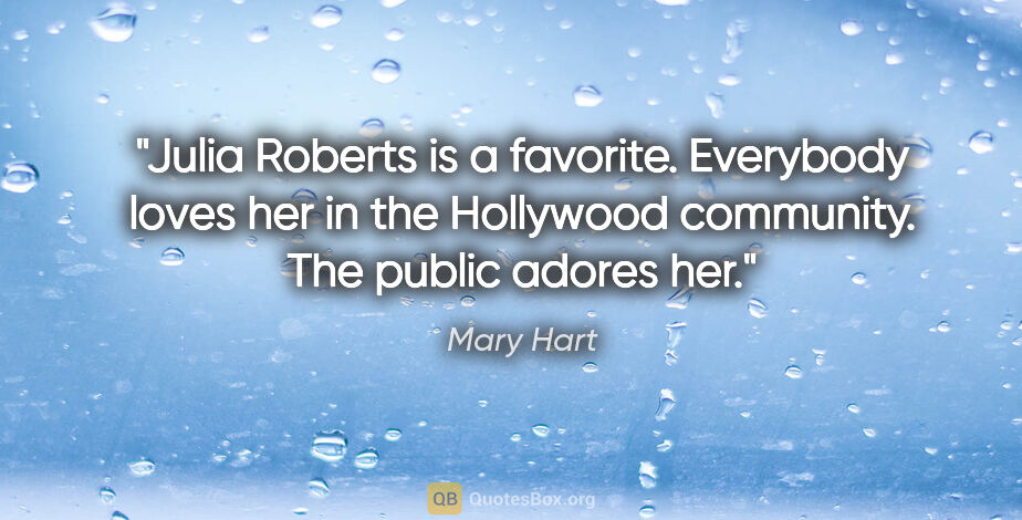 Mary Hart quote: "Julia Roberts is a favorite. Everybody loves her in the..."