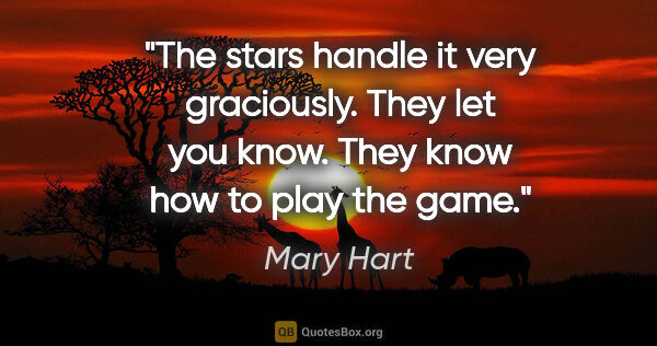 Mary Hart quote: "The stars handle it very graciously. They let you know. They..."