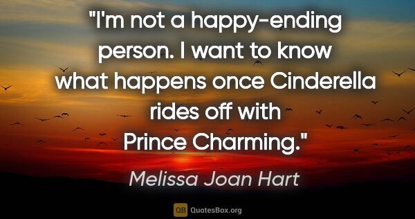 Melissa Joan Hart quote: "I'm not a happy-ending person. I want to know what happens..."