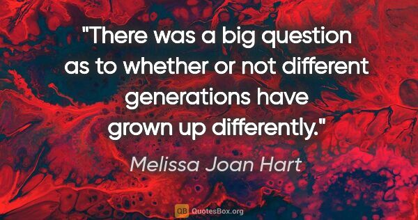 Melissa Joan Hart quote: "There was a big question as to whether or not different..."