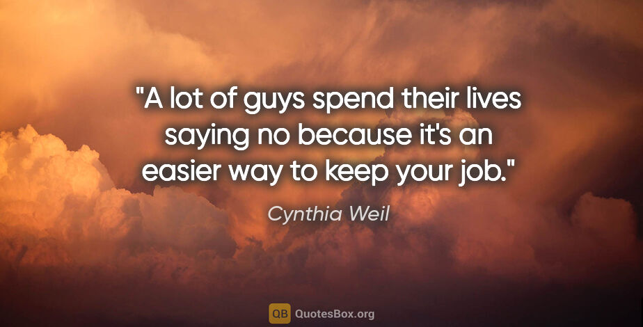 Cynthia Weil quote: "A lot of guys spend their lives saying no because it's an..."